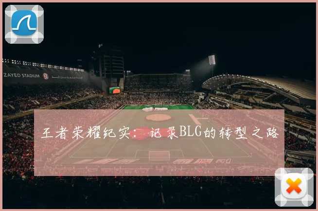 王者荣耀纪实：记录BLG的转型之路